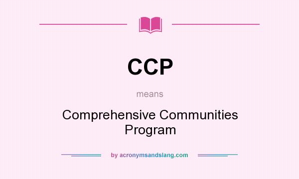 What does CCP mean? It stands for Comprehensive Communities Program