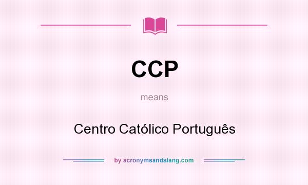What does CCP mean? It stands for Centro Católico Português