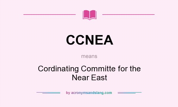 What does CCNEA mean? It stands for Cordinating Committe for the Near East