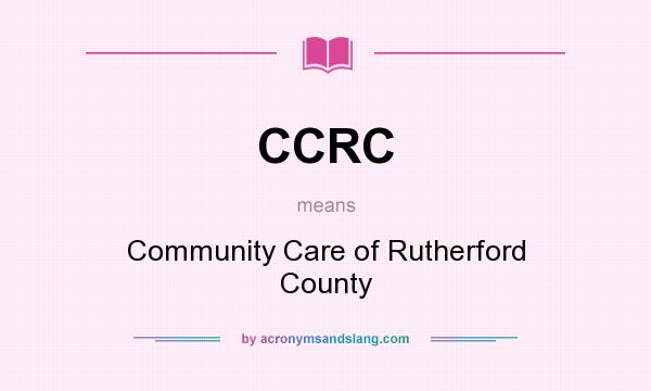 What does CCRC mean? It stands for Community Care of Rutherford County
