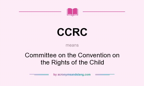 What does CCRC mean? It stands for Committee on the Convention on the Rights of the Child