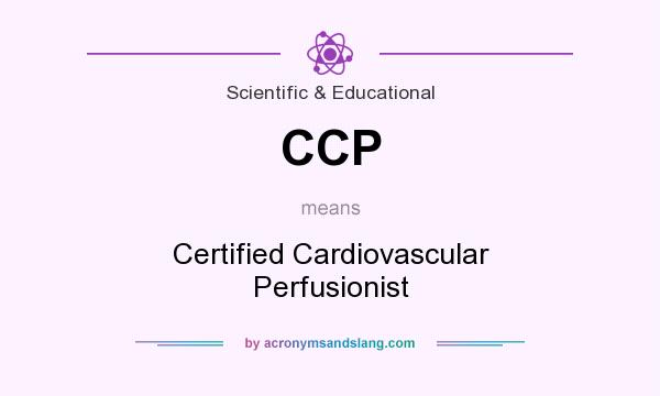 What does CCP mean? It stands for Certified Cardiovascular Perfusionist