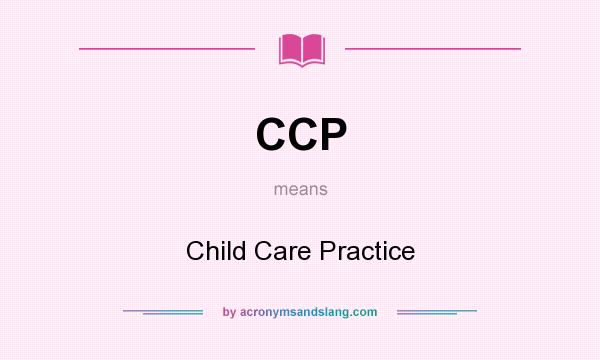 What does CCP mean? It stands for Child Care Practice