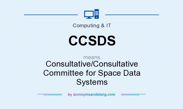 What does CCSDS mean? It stands for Consultative/Consultative Committee for Space Data Systems