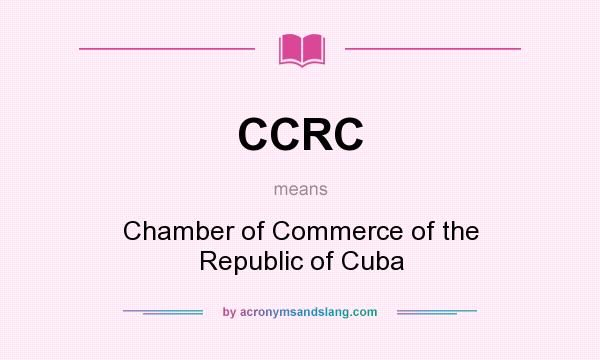 What does CCRC mean? It stands for Chamber of Commerce of the Republic of Cuba