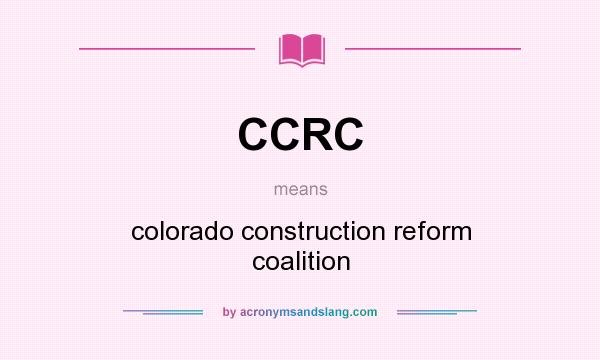 What does CCRC mean? It stands for colorado construction reform coalition