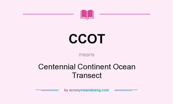 What does CCOT mean? It stands for Centennial Continent Ocean Transect