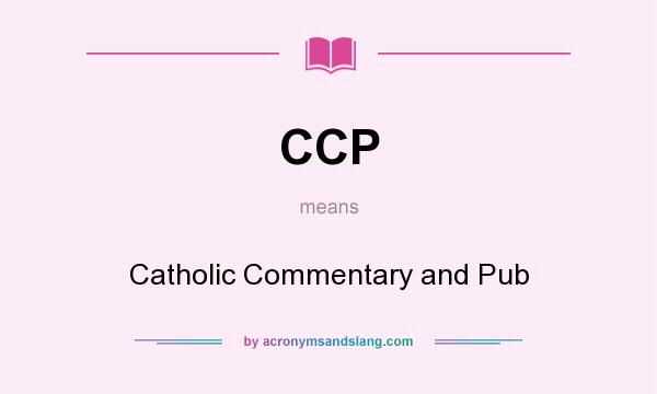 What does CCP mean? It stands for Catholic Commentary and Pub