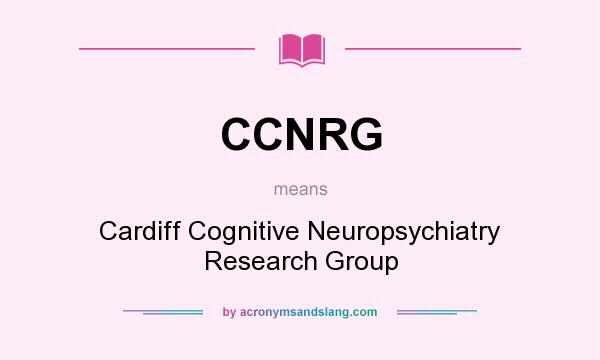 What does CCNRG mean? It stands for Cardiff Cognitive Neuropsychiatry Research Group