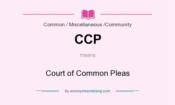 What does CCP mean? It stands for Court of Common Pleas