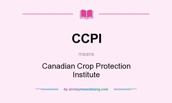 What does CCPI mean? It stands for Canadian Crop Protection Institute