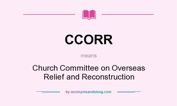 What does CCORR mean? It stands for Church Committee on Overseas Relief and Reconstruction