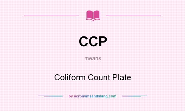 What does CCP mean? It stands for Coliform Count Plate