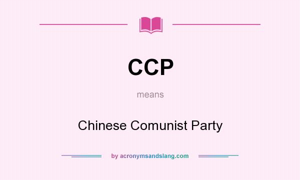What does CCP mean? It stands for Chinese Comunist Party