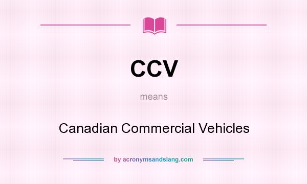 What does CCV mean? It stands for Canadian Commercial Vehicles