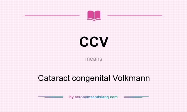 What does CCV mean? It stands for Cataract congenital Volkmann