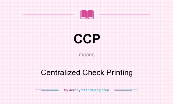 What does CCP mean? It stands for Centralized Check Printing