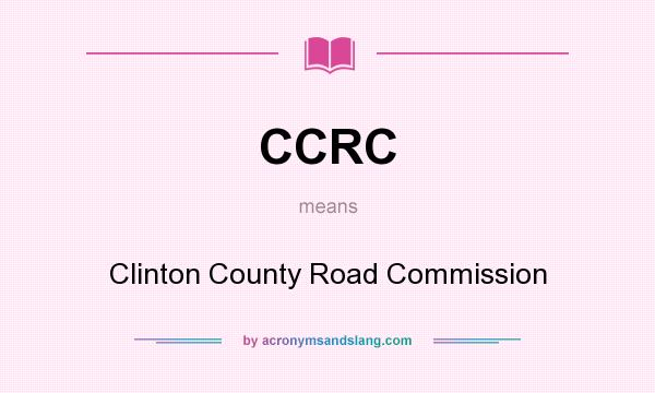 What does CCRC mean? It stands for Clinton County Road Commission