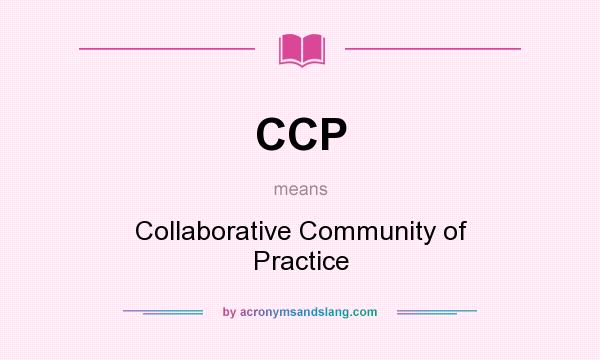 What does CCP mean? It stands for Collaborative Community of Practice