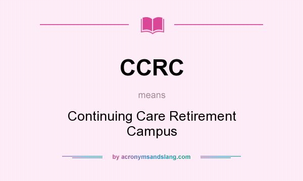 What does CCRC mean? It stands for Continuing Care Retirement Campus