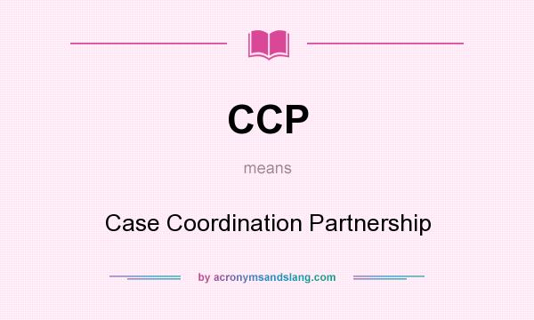 What does CCP mean? It stands for Case Coordination Partnership