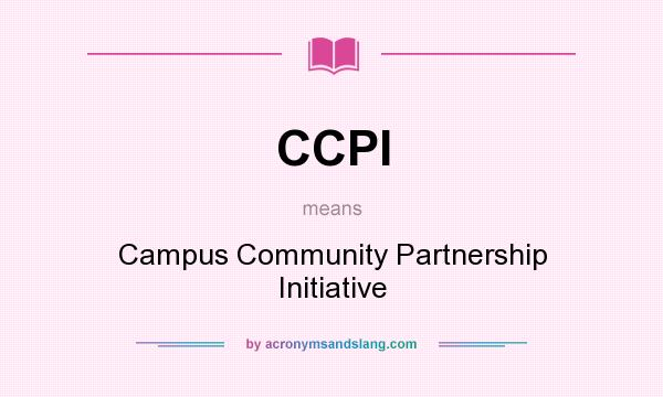 What does CCPI mean? It stands for Campus Community Partnership Initiative