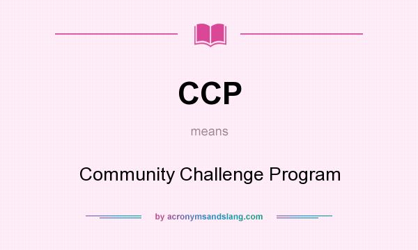 What does CCP mean? It stands for Community Challenge Program