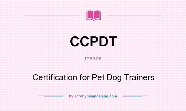 What does CCPDT mean? It stands for Certification for Pet Dog Trainers