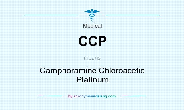 What does CCP mean? It stands for Camphoramine Chloroacetic Platinum