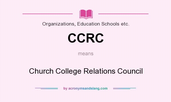What does CCRC mean? It stands for Church College Relations Council