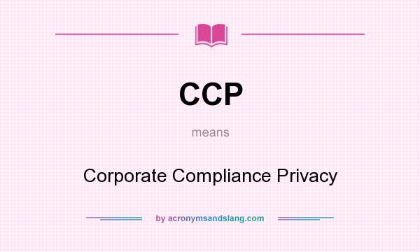 What does CCP mean? It stands for Corporate Compliance Privacy