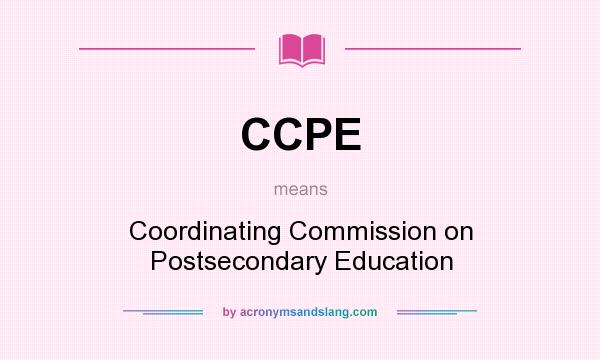 What does CCPE mean? It stands for Coordinating Commission on Postsecondary Education