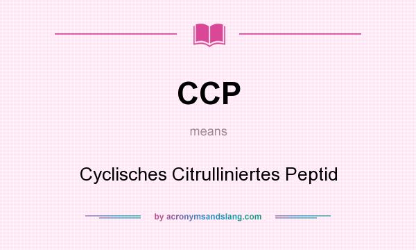 What does CCP mean? It stands for Cyclisches Citrulliniertes Peptid