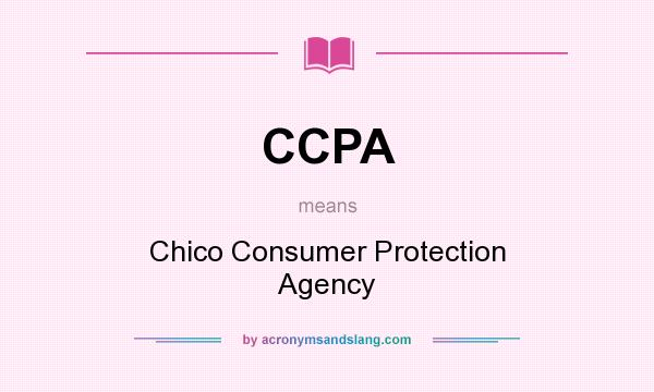 What does CCPA mean? It stands for Chico Consumer Protection Agency