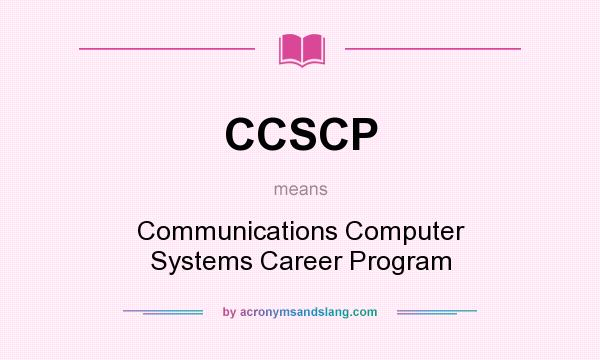 What does CCSCP mean? It stands for Communications Computer Systems Career Program