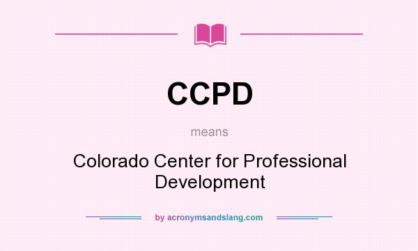 What does CCPD mean? It stands for Colorado Center for Professional Development