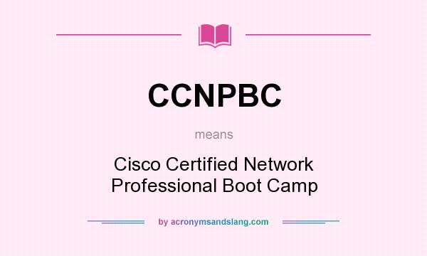 What does CCNPBC mean? It stands for Cisco Certified Network Professional Boot Camp