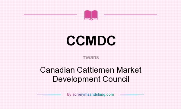 What does CCMDC mean? It stands for Canadian Cattlemen Market Development Council