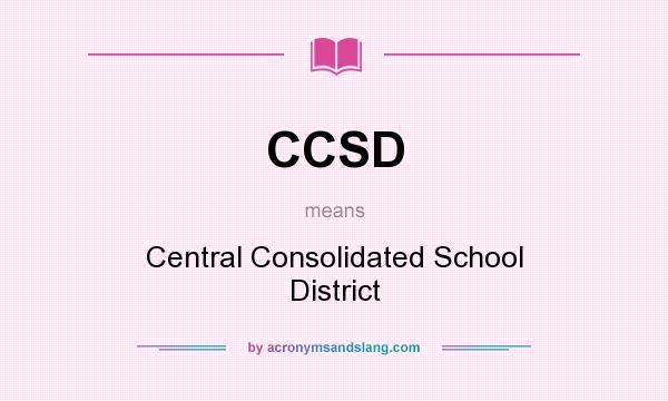 What does CCSD mean? It stands for Central Consolidated School District