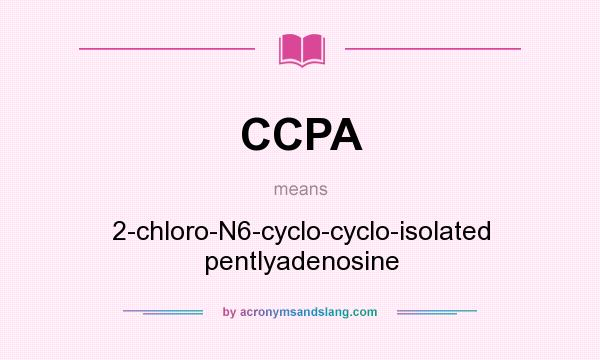 What does CCPA mean? It stands for 2-chloro-N6-cyclo-cyclo-isolated pentlyadenosine