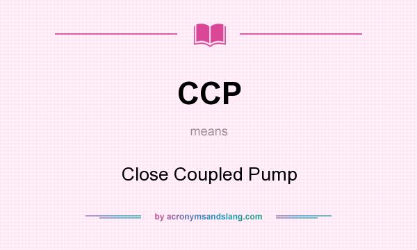What does CCP mean? It stands for Close Coupled Pump