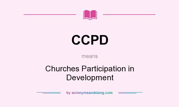 What does CCPD mean? It stands for Churches Participation in Development