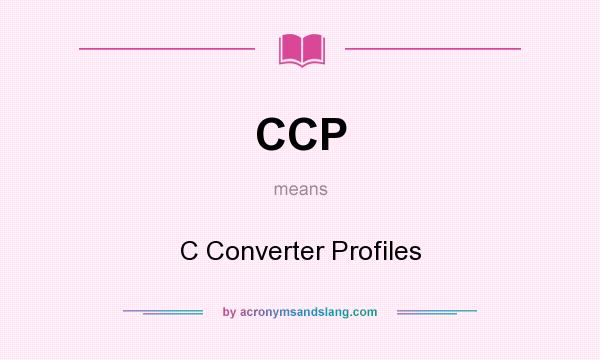 What does CCP mean? It stands for C Converter Profiles