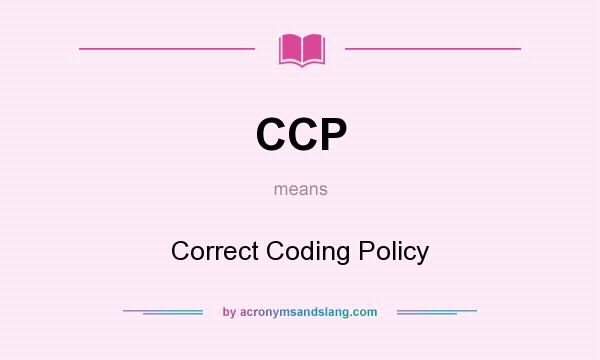 What does CCP mean? It stands for Correct Coding Policy