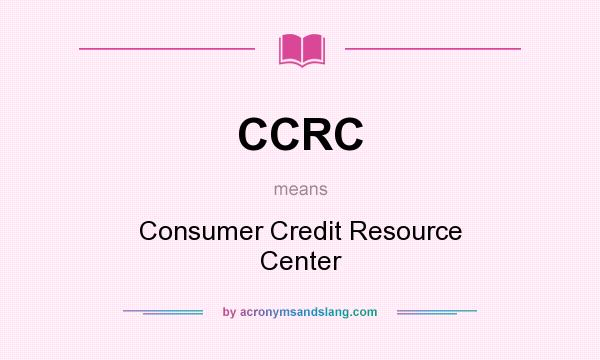 What does CCRC mean? It stands for Consumer Credit Resource Center