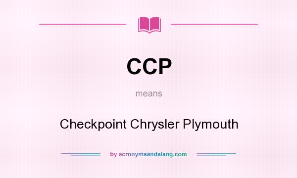 What does CCP mean? It stands for Checkpoint Chrysler Plymouth