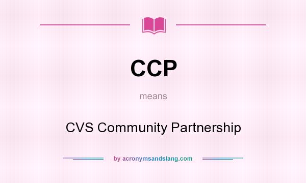 What does CCP mean? It stands for CVS Community Partnership