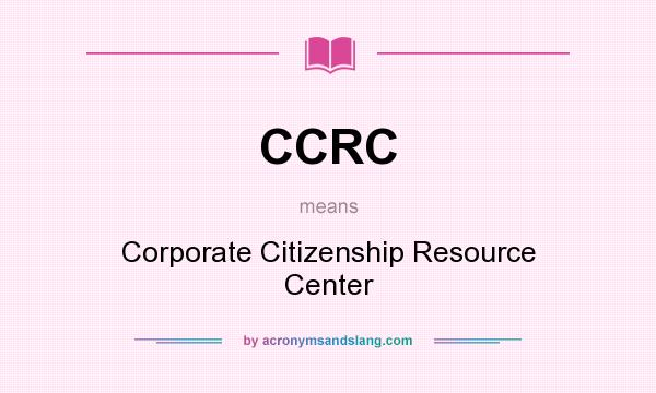 What does CCRC mean? It stands for Corporate Citizenship Resource Center