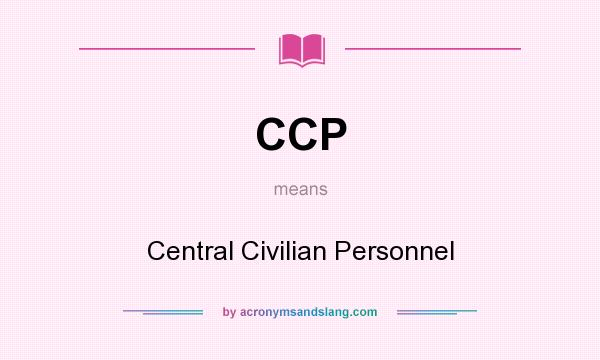 What does CCP mean? It stands for Central Civilian Personnel