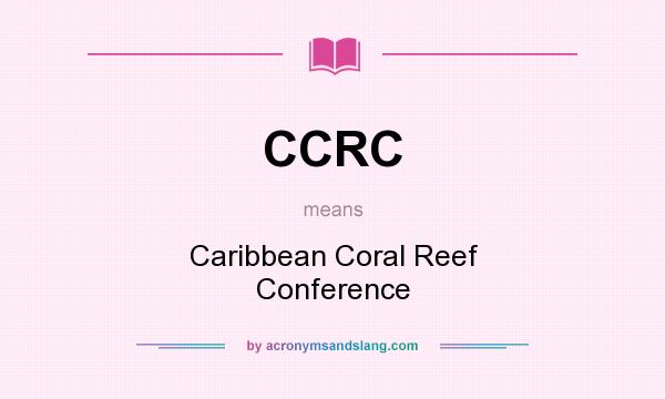 What does CCRC mean? It stands for Caribbean Coral Reef Conference